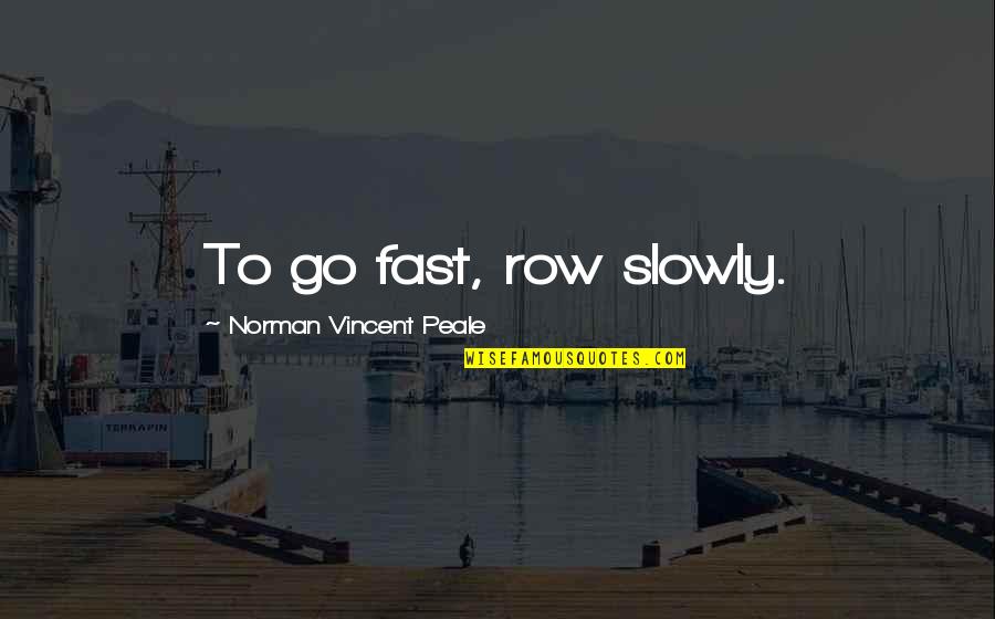 Chris Perry Halliwell Quotes By Norman Vincent Peale: To go fast, row slowly.