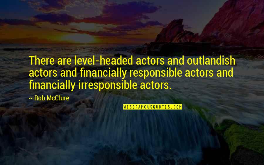 Chris Perry Halliwell Quotes By Rob McClure: There are level-headed actors and outlandish actors and