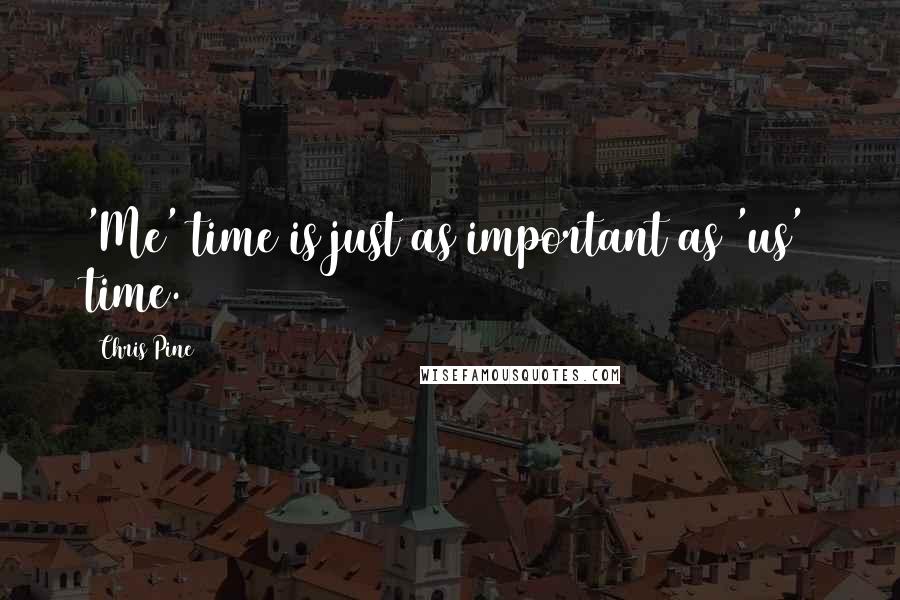 Chris Pine quotes: 'Me' time is just as important as 'us' time.