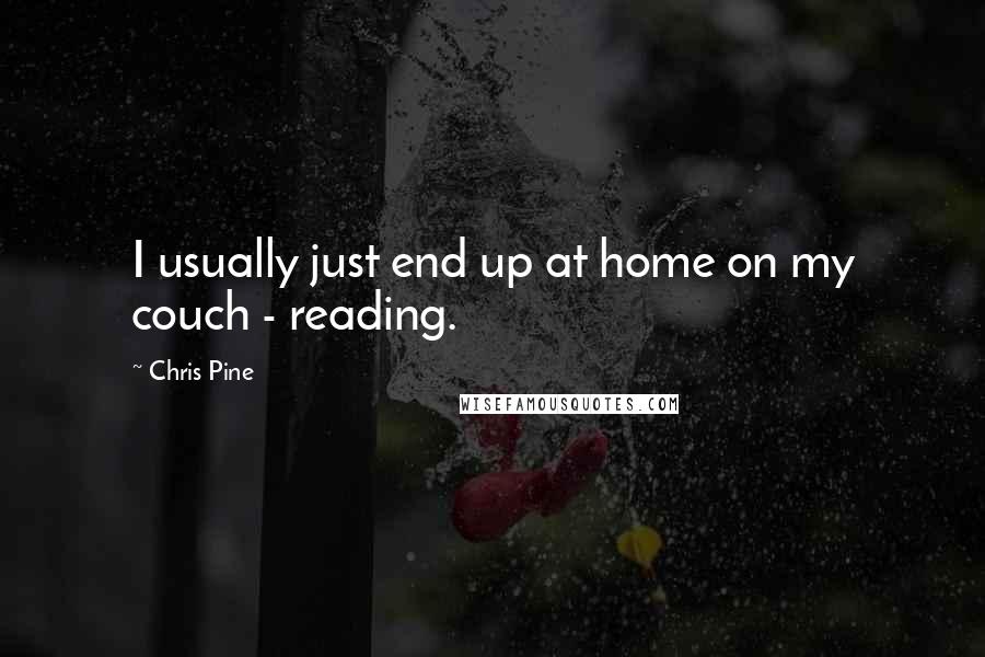 Chris Pine quotes: I usually just end up at home on my couch - reading.