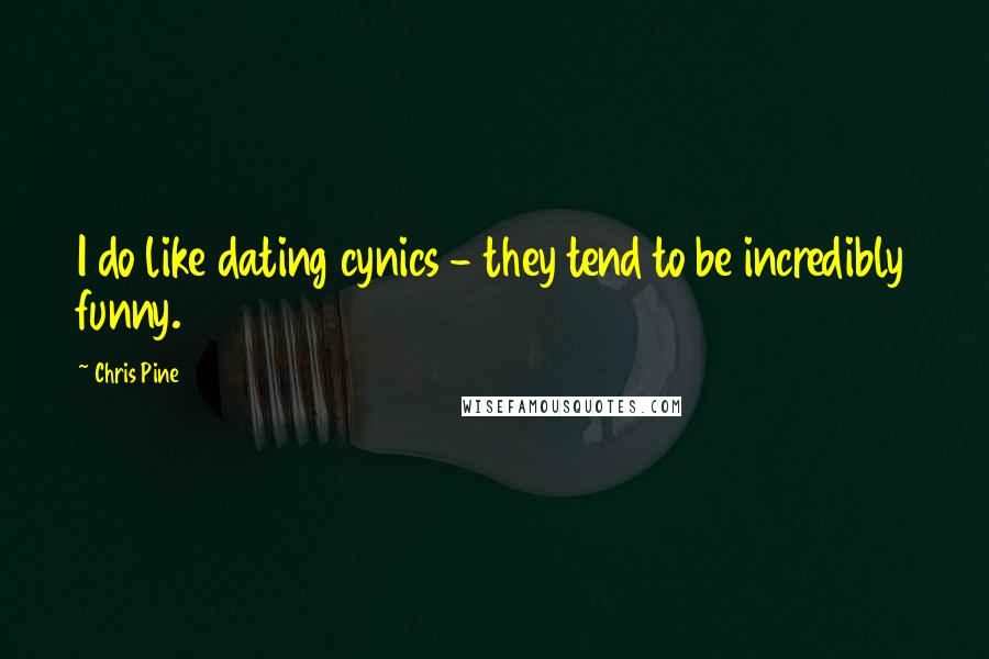 Chris Pine quotes: I do like dating cynics - they tend to be incredibly funny.