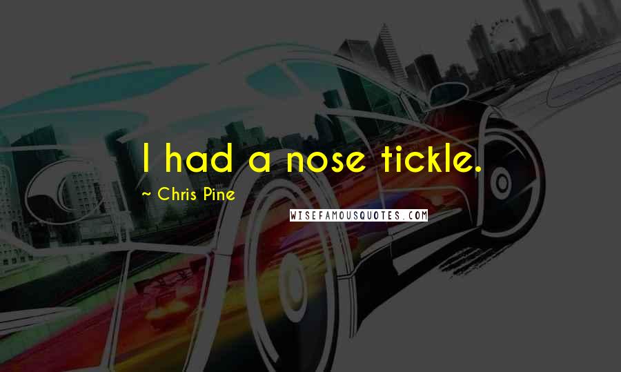 Chris Pine quotes: I had a nose tickle.