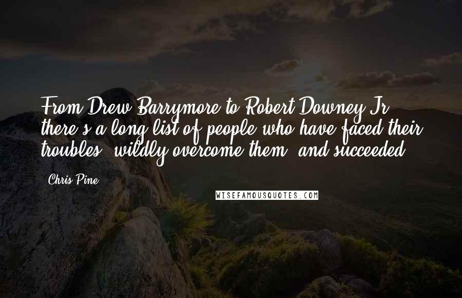 Chris Pine quotes: From Drew Barrymore to Robert Downey Jr., there's a long list of people who have faced their troubles, wildly overcome them, and succeeded.