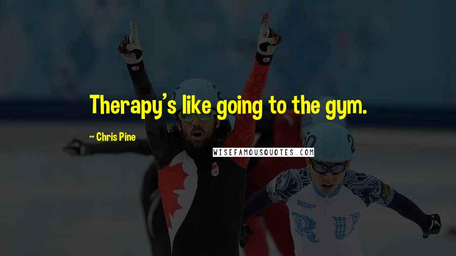 Chris Pine quotes: Therapy's like going to the gym.
