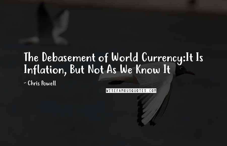 Chris Powell quotes: The Debasement of World Currency:It Is Inflation, But Not As We Know It