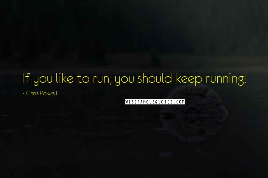 Chris Powell quotes: If you like to run, you should keep running!