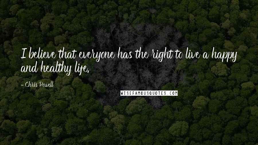 Chris Powell quotes: I believe that everyone has the right to live a happy and healthy life.