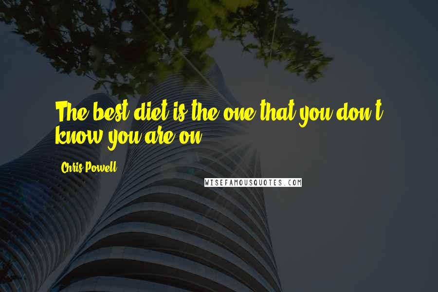 Chris Powell quotes: The best diet is the one that you don't know you are on.