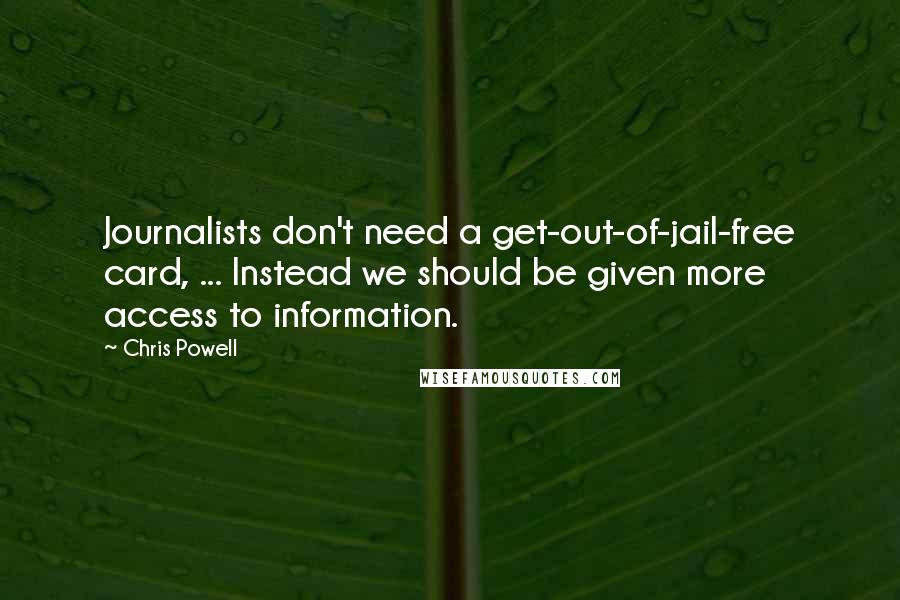 Chris Powell quotes: Journalists don't need a get-out-of-jail-free card, ... Instead we should be given more access to information.