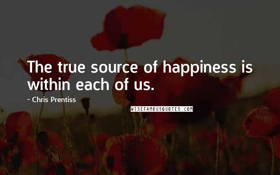 Chris Prentiss quotes: The true source of happiness is within each of us.