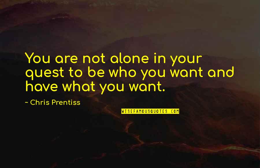 Chris Prentiss Quotes By Chris Prentiss: You are not alone in your quest to
