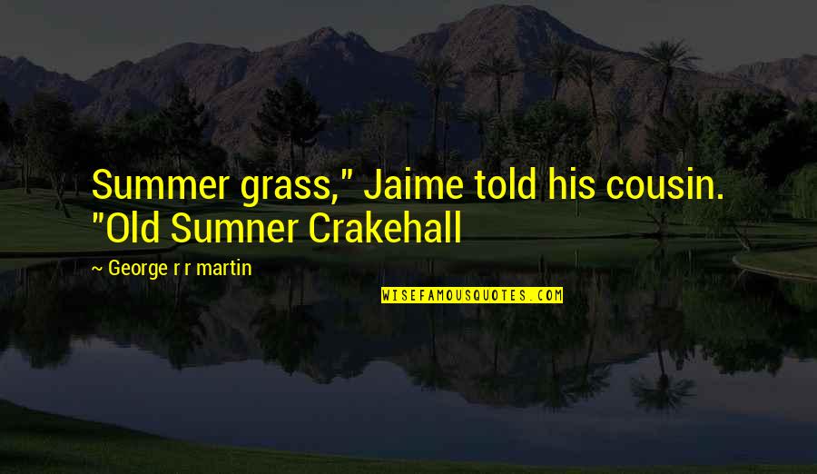 Chris Pronger Quotes By George R R Martin: Summer grass," Jaime told his cousin. "Old Sumner