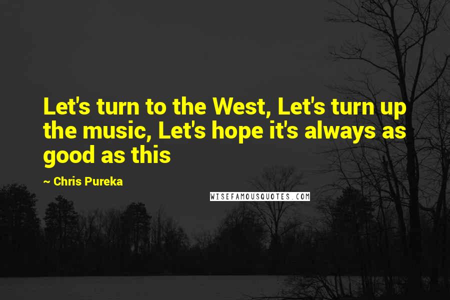 Chris Pureka quotes: Let's turn to the West, Let's turn up the music, Let's hope it's always as good as this