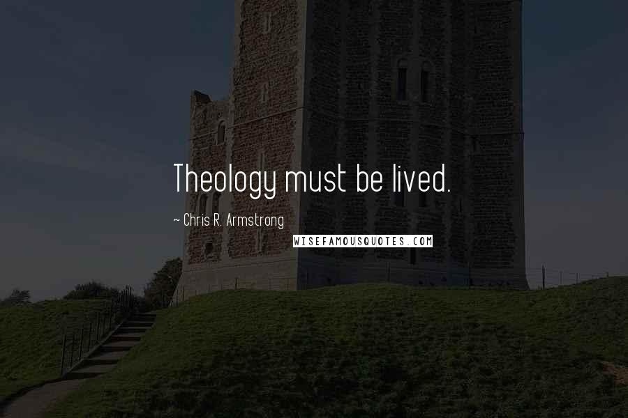 Chris R. Armstrong quotes: Theology must be lived.