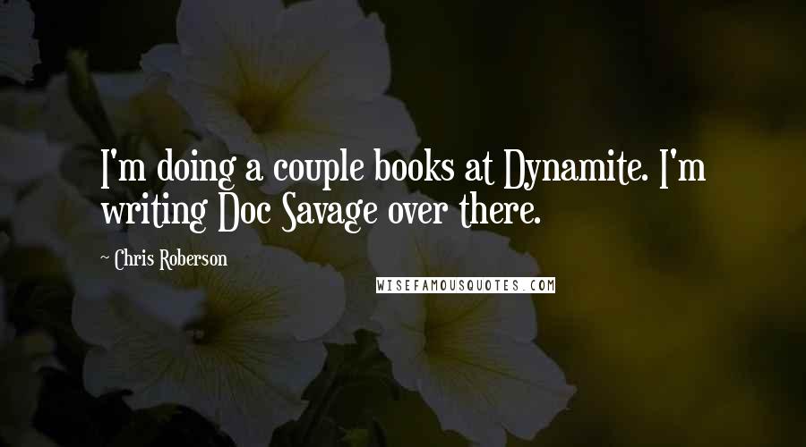 Chris Roberson quotes: I'm doing a couple books at Dynamite. I'm writing Doc Savage over there.