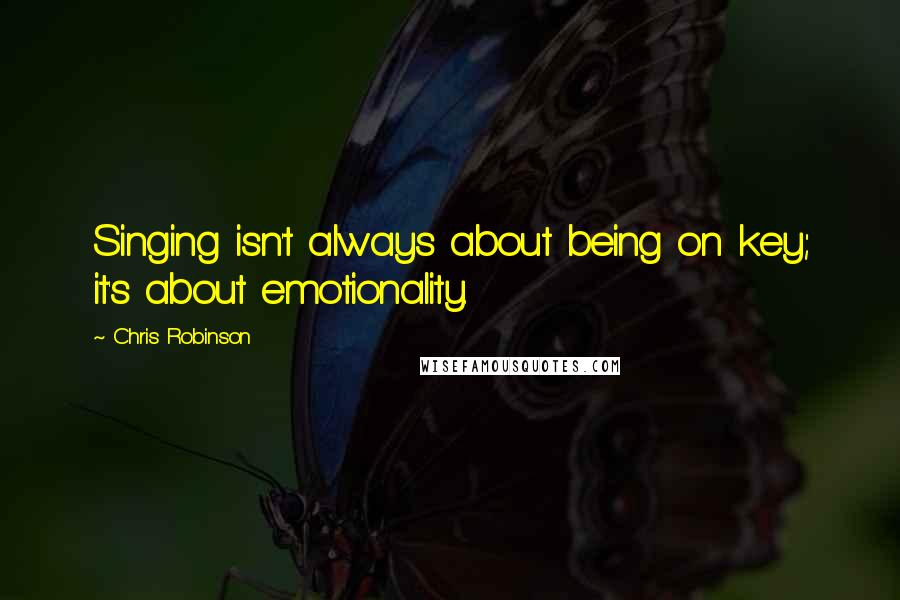 Chris Robinson quotes: Singing isn't always about being on key; it's about emotionality.
