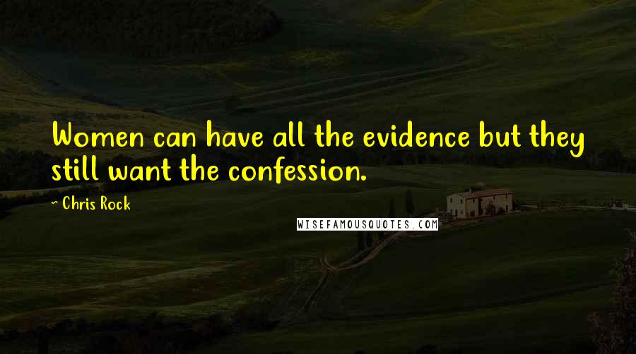 Chris Rock quotes: Women can have all the evidence but they still want the confession.