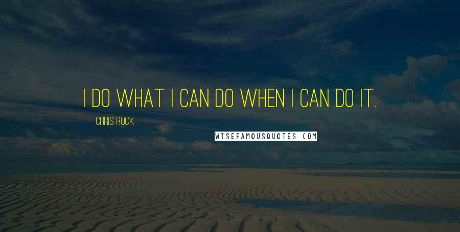 Chris Rock quotes: I do what I can do when I can do it.