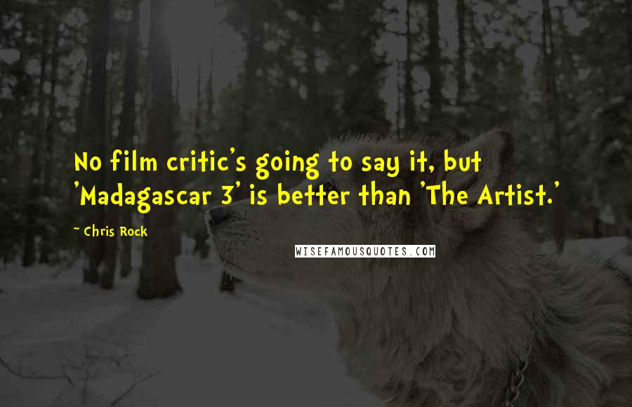 Chris Rock quotes: No film critic's going to say it, but 'Madagascar 3' is better than 'The Artist.'