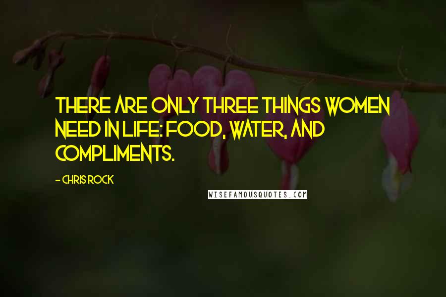 Chris Rock quotes: There are only three things women need in life: food, water, and compliments.