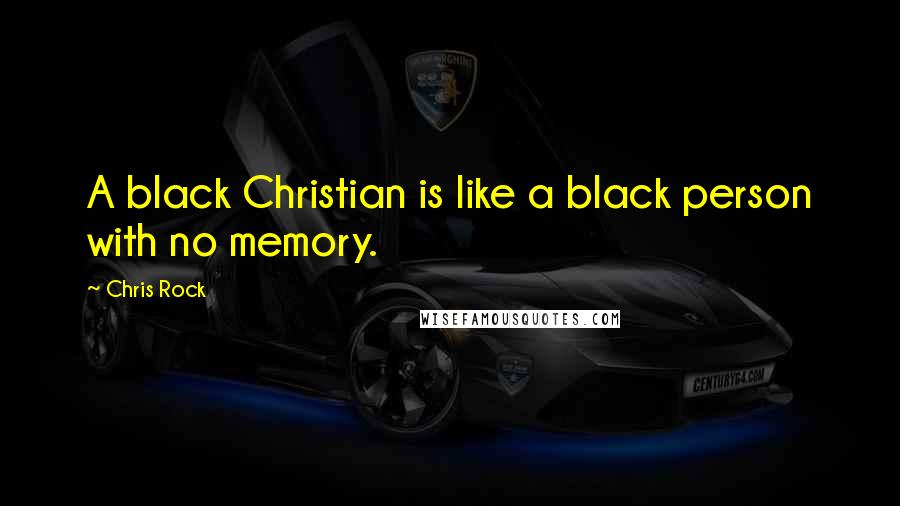 Chris Rock quotes: A black Christian is like a black person with no memory.