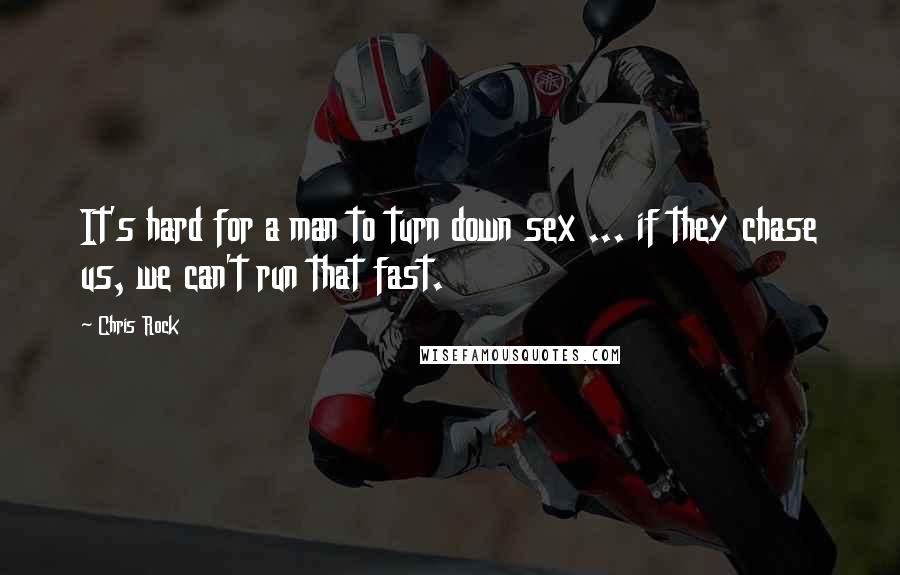Chris Rock quotes: It's hard for a man to turn down sex ... if they chase us, we can't run that fast.