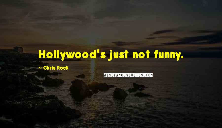 Chris Rock quotes: Hollywood's just not funny.