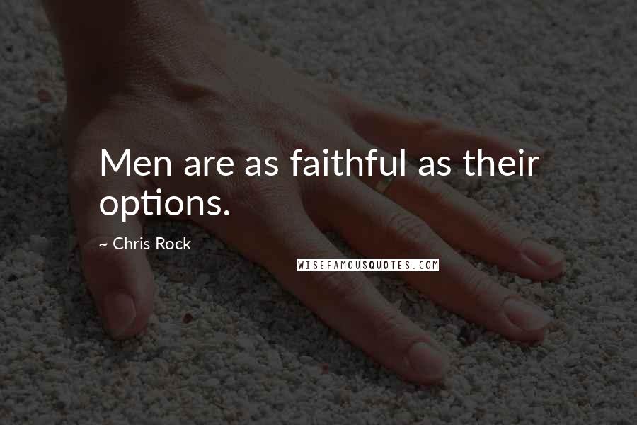 Chris Rock quotes: Men are as faithful as their options.