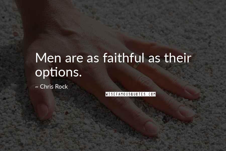 Chris Rock quotes: Men are as faithful as their options.