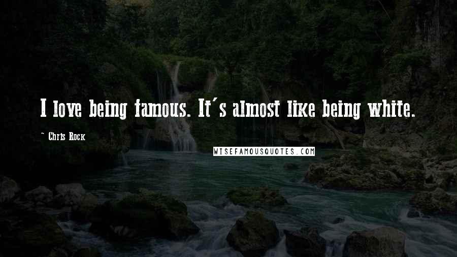 Chris Rock quotes: I love being famous. It's almost like being white.