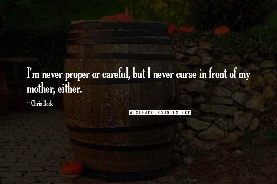 Chris Rock quotes: I'm never proper or careful, but I never curse in front of my mother, either.