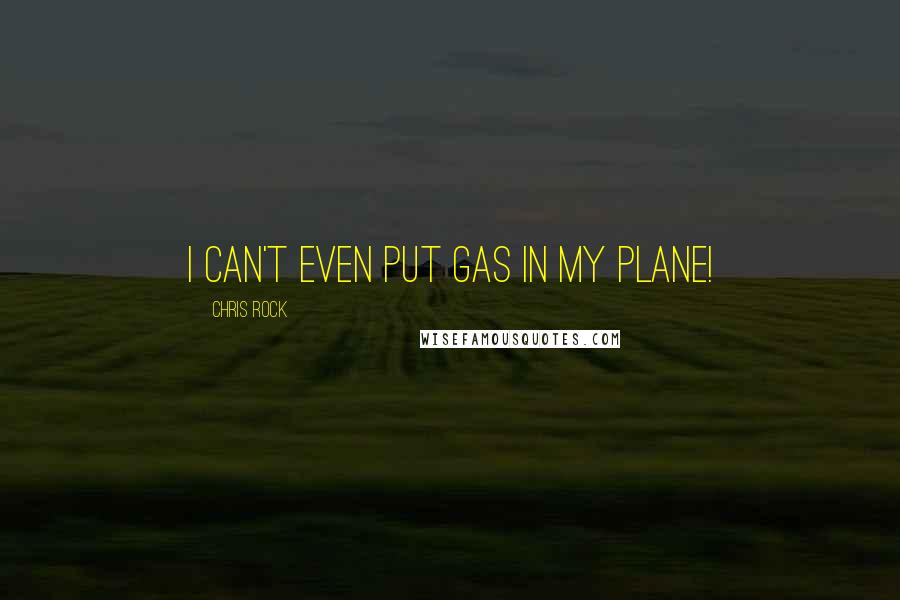 Chris Rock quotes: I can't even put gas in my plane!