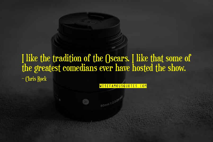 Chris Rock Quotes By Chris Rock: I like the tradition of the Oscars. I Chris Rock Quotes By Chris Rock: I like the tradition of the Oscars. I