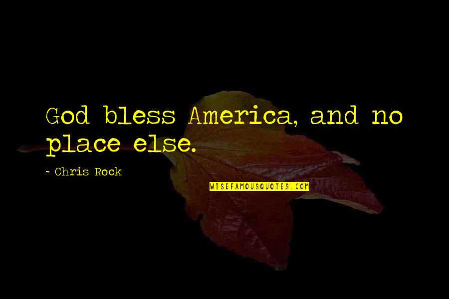 Chris Rock Quotes By Chris Rock: God bless America, and no place else. Chris Rock Quotes By Chris Rock: God bless America, and no place else.