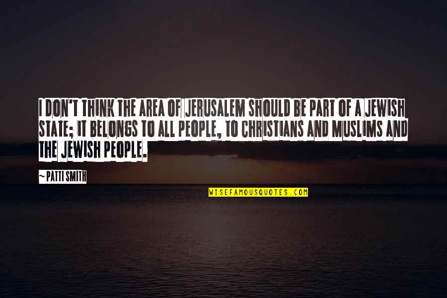 Chris Roetter Quotes By Patti Smith: I don't think the area of Jerusalem should