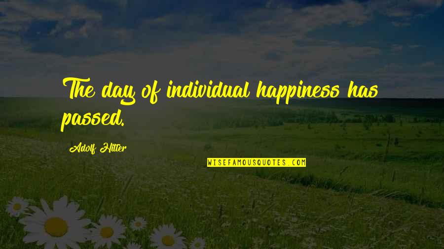 Chris Rosati Quotes By Adolf Hitler: The day of individual happiness has passed.