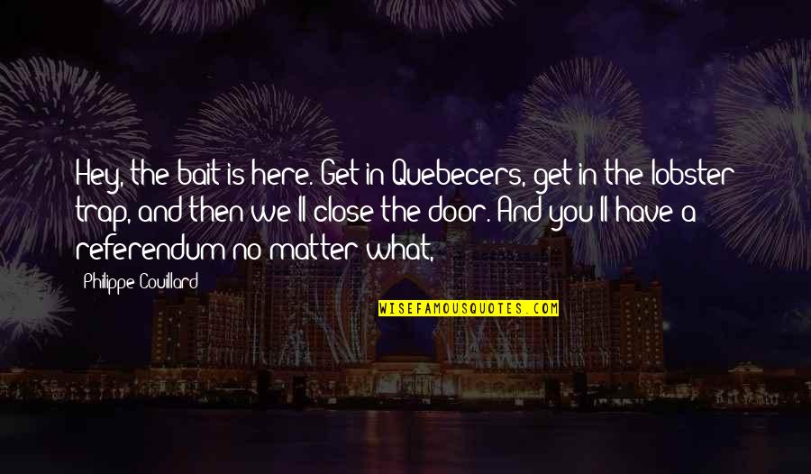 Chris Sabin Quotes By Philippe Couillard: Hey, the bait is here. Get in Quebecers,