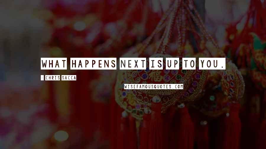 Chris Sacca quotes: What happens next is up to you.