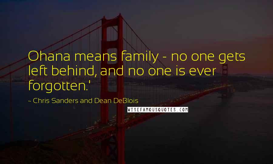 Chris Sanders And Dean DeBlois quotes: Ohana means family - no one gets left behind, and no one is ever forgotten.'