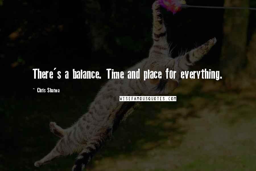 Chris Sharma quotes: There's a balance. Time and place for everything.