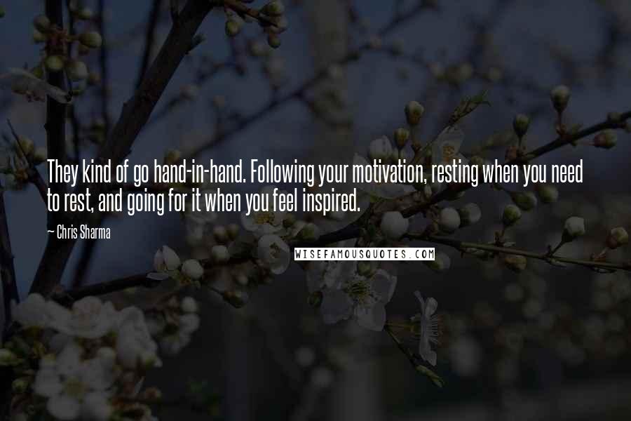 Chris Sharma quotes: They kind of go hand-in-hand. Following your motivation, resting when you need to rest, and going for it when you feel inspired.