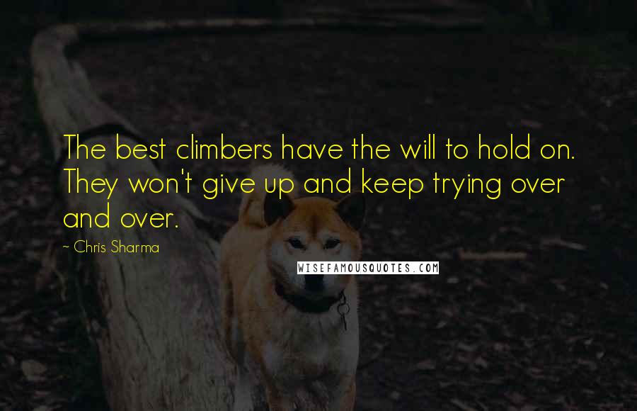 Chris Sharma quotes: The best climbers have the will to hold on. They won't give up and keep trying over and over.