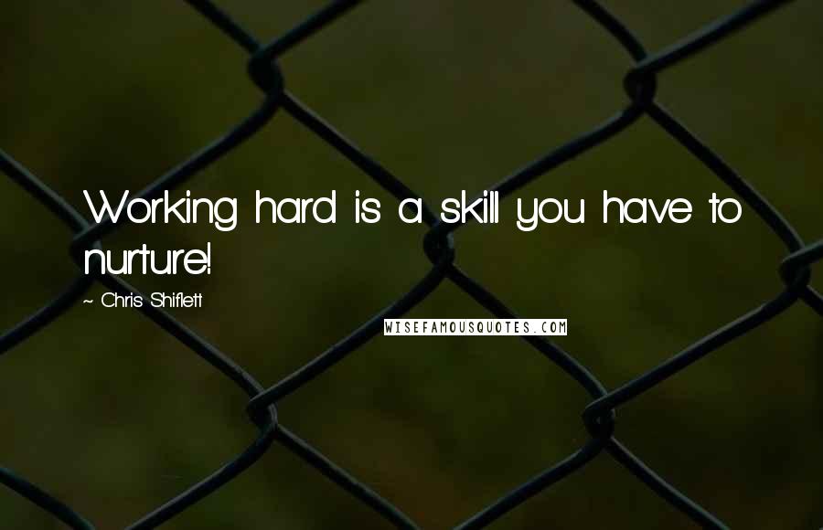 Chris Shiflett quotes: Working hard is a skill you have to nurture!