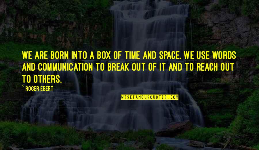 Chris Shivers Quotes By Roger Ebert: We are born into a box of time