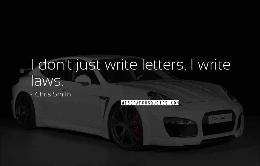 Chris Smith quotes: I don't just write letters. I write laws.