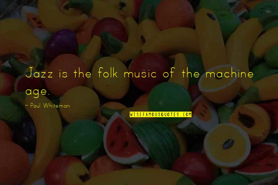 Chris Soules Quotes By Paul Whiteman: Jazz is the folk music of the machine