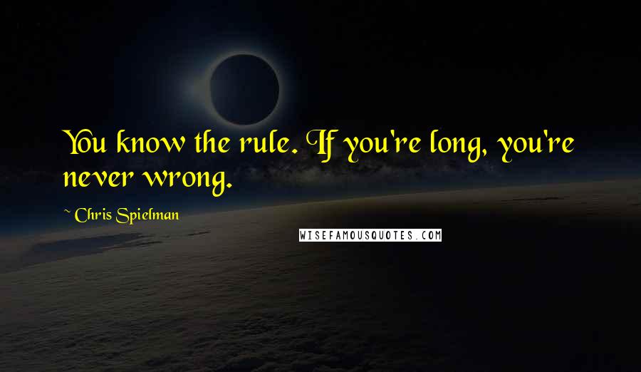 Chris Spielman quotes: You know the rule. If you're long, you're never wrong.