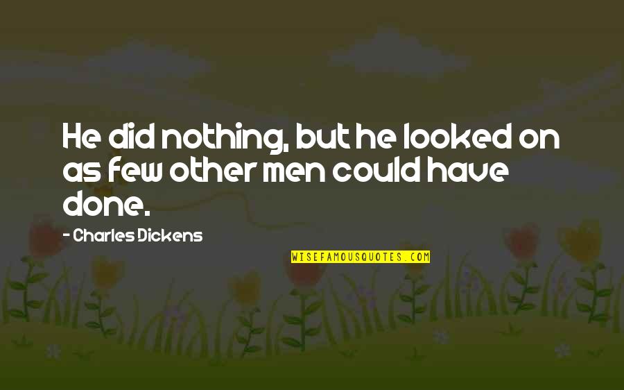 Chris Spielman Quotes By Charles Dickens: He did nothing, but he looked on as Chris Spielman Quotes By Charles Dickens: He did nothing, but he looked on as