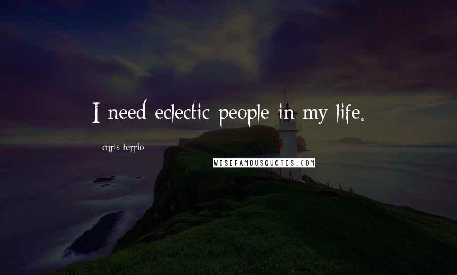 Chris Terrio quotes: I need eclectic people in my life.