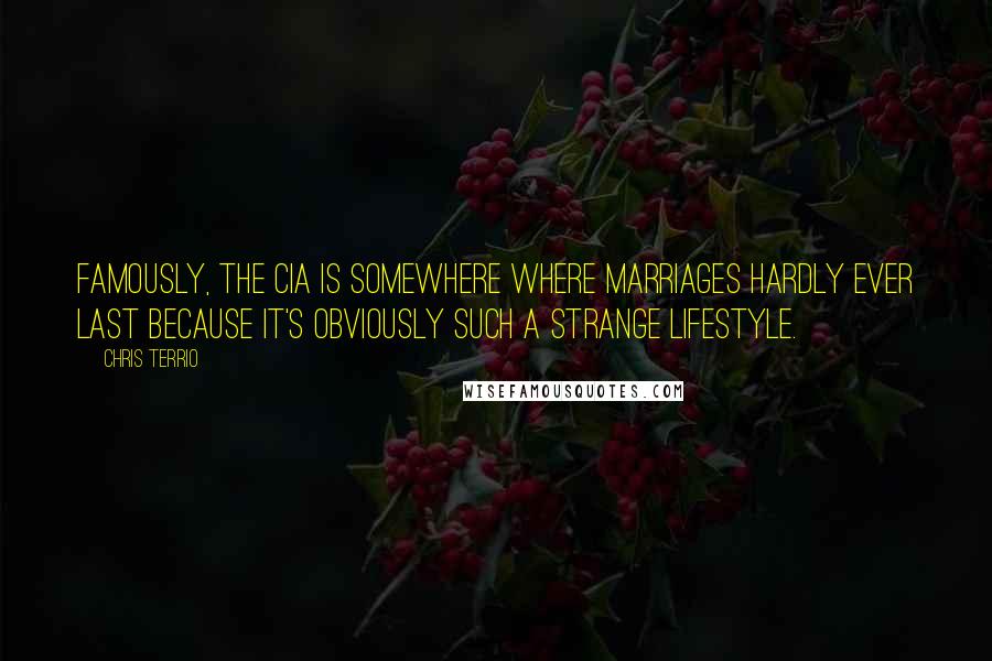 Chris Terrio quotes: Famously, the CIA is somewhere where marriages hardly ever last because it's obviously such a strange lifestyle.